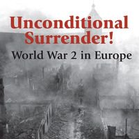 Unconditional Surrender! World War 2 in Europe